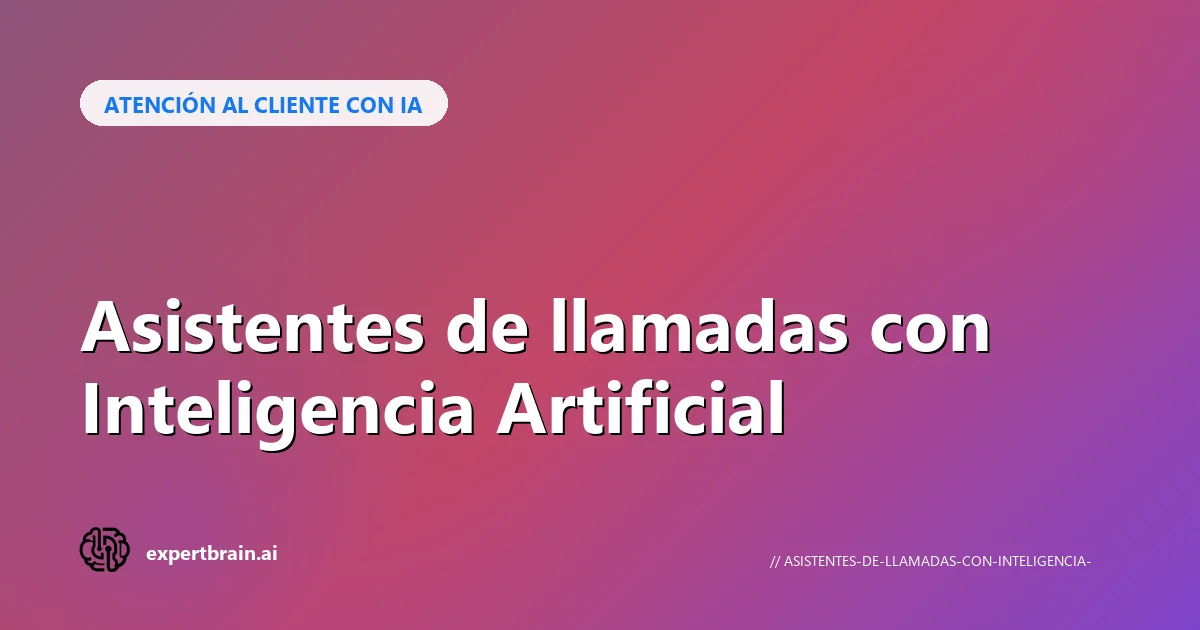 Asistentes de llamadas con Inteligencia Artificial