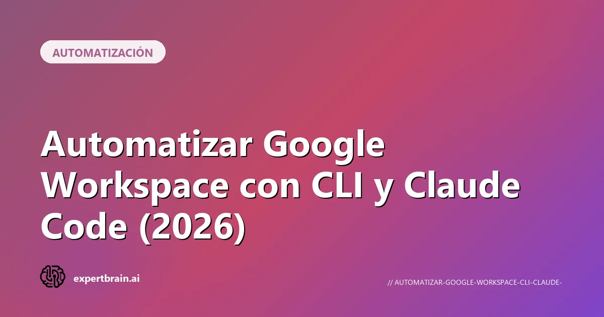 Automatizar Google Workspace con CLI y Claude Code (2026)