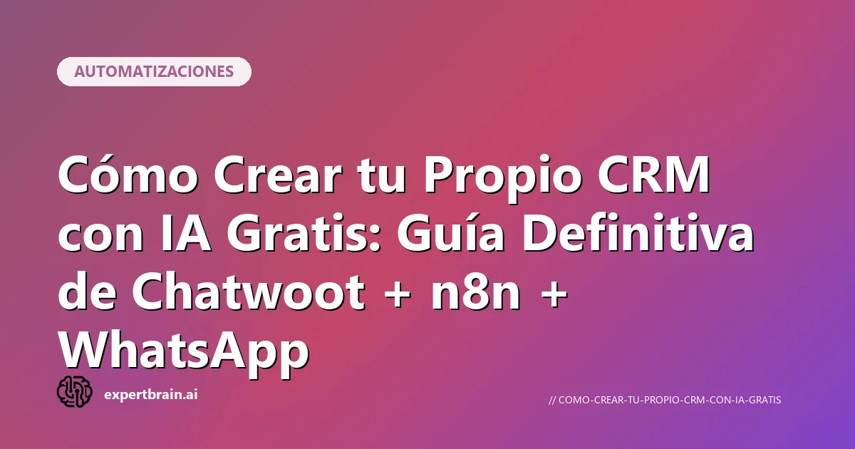 Cómo Crear tu Propio CRM con IA Gratis: Guía Definitiva de Chatwoot + n8n + WhatsApp