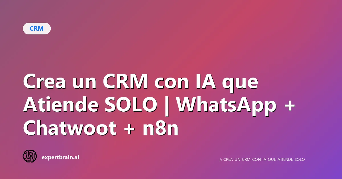 Crea un CRM con IA que Atiende SOLO | WhatsApp + Chatwoot + n8n