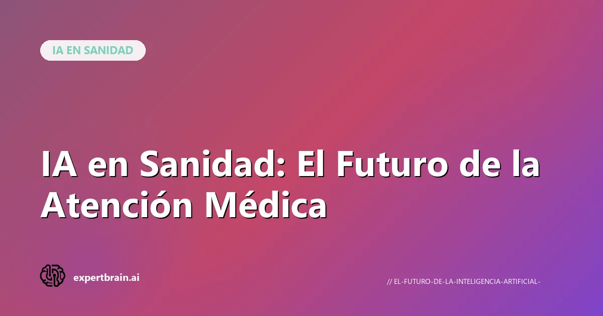 IA en Sanidad: El Futuro de la Atención Médica
