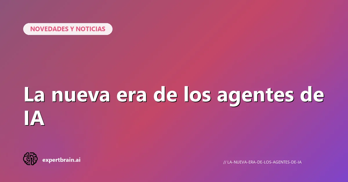 La nueva era de los agentes de IA