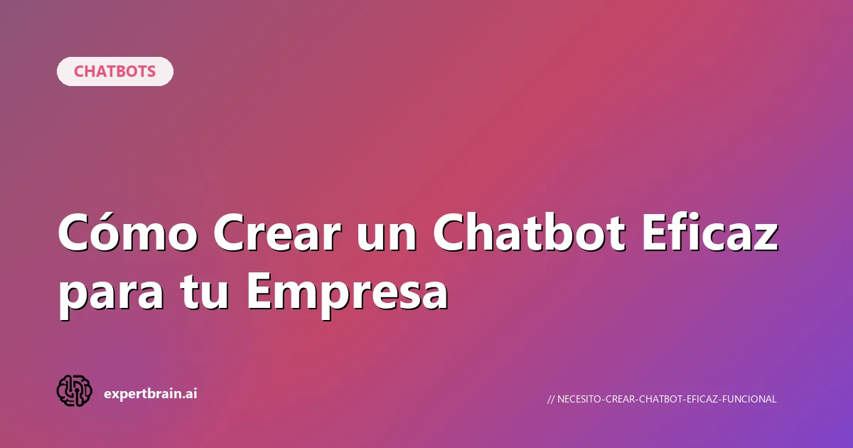 Cómo Crear un Chatbot Eficaz para tu Empresa