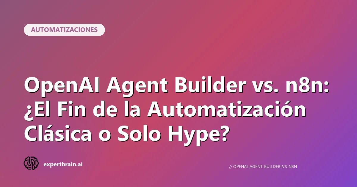 OpenAI Agent Builder vs. n8n: ¿El Fin de la Automatización Clásica o Solo Hype?
