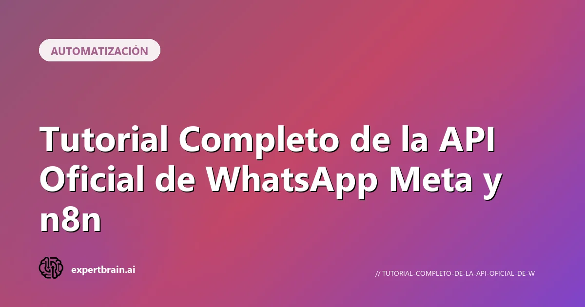 Tutorial Completo de la API Oficial de WhatsApp Meta y n8n